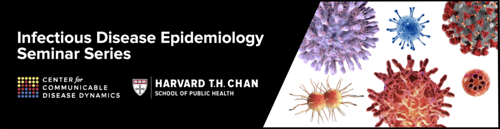 Infectious Disease Epidemiology Seminar Series, logos of Center for Communicable Disease Dynamics and Harvard Chan School of Public Health, microscopic images of various viruses