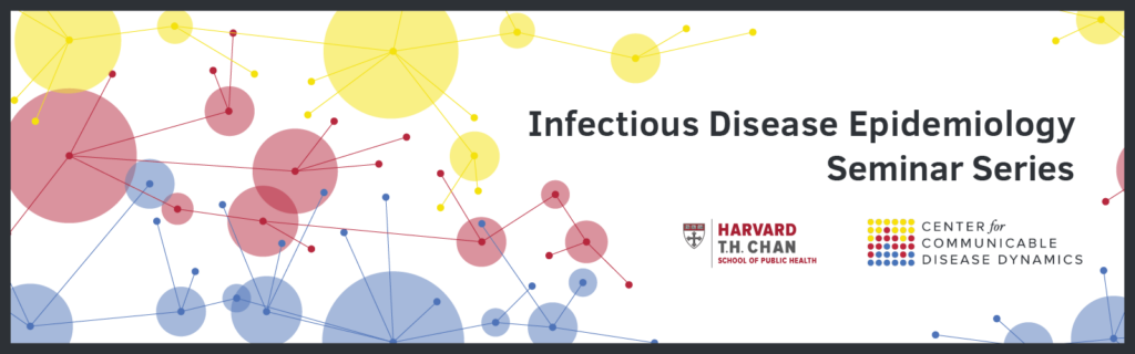 Infectious Disease Epidemiology Seminar Series, logos of Center for Communicable Disease Dynamics and Harvard Chan School of Public Health